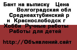 Бант на выписку › Цена ­ 500 - Волгоградская обл., Среднеахтубинский р-н, Краснослободск г. Хобби. Ручные работы » Работы для детей   